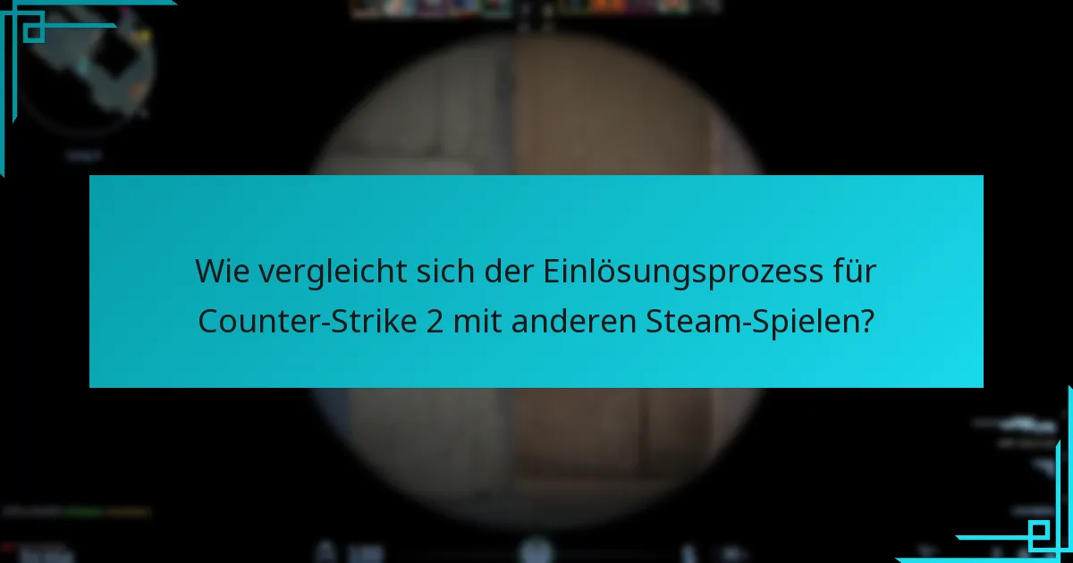 Wie vergleicht sich der Einlösungsprozess für Counter-Strike 2 mit anderen Steam-Spielen?