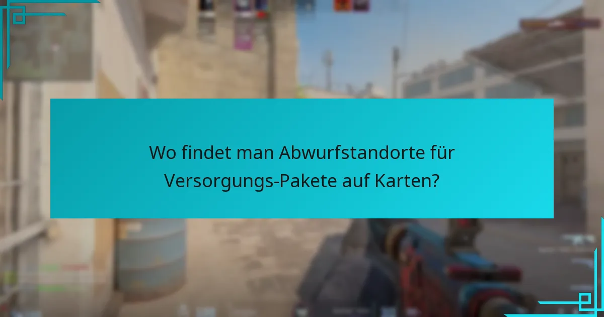 Wo findet man Abwurfstandorte für Versorgungs-Pakete auf Karten?