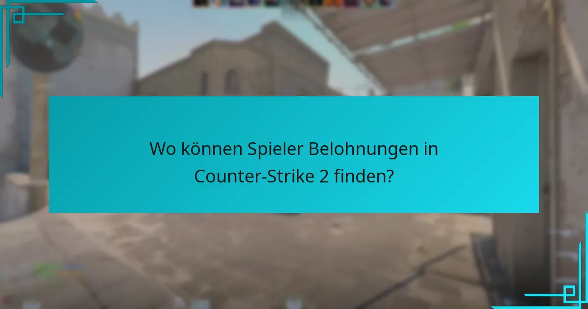 Wo können Spieler Belohnungen in Counter-Strike 2 finden?