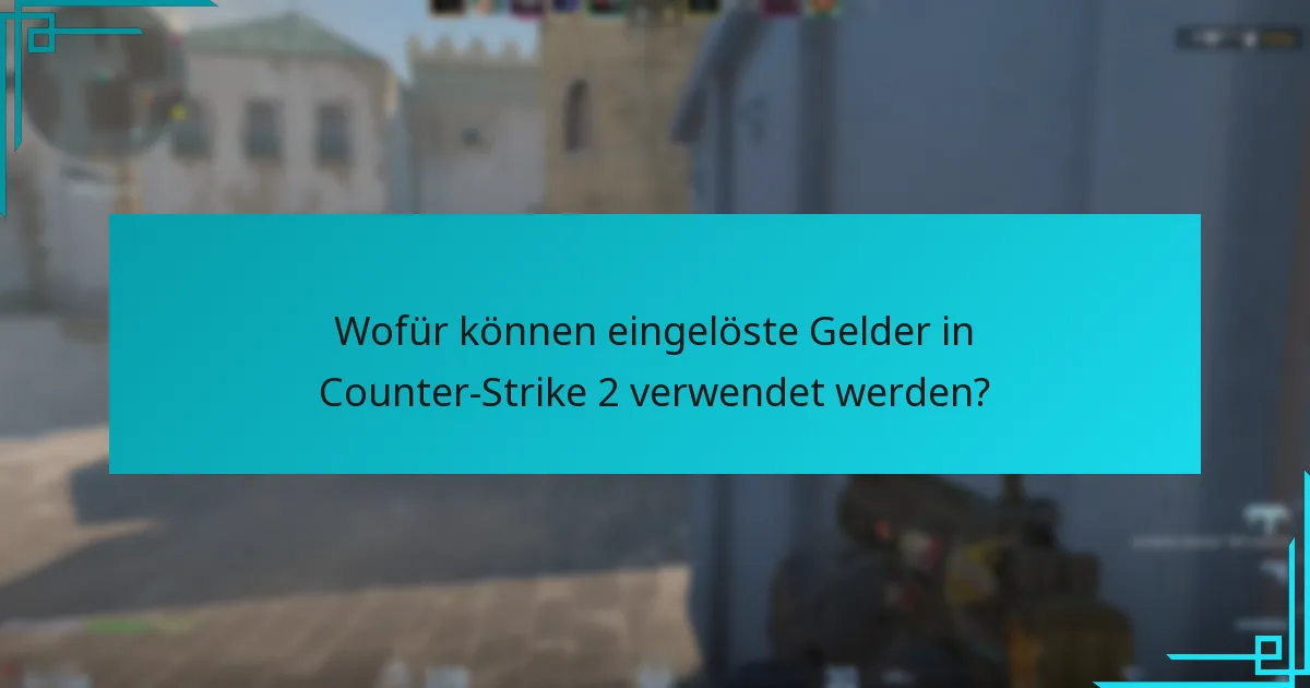 Wofür können eingelöste Gelder in Counter-Strike 2 verwendet werden?